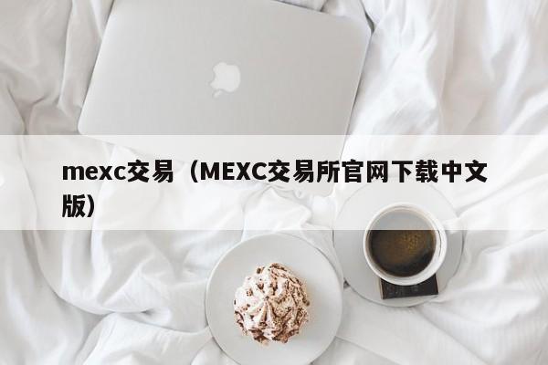 mexc交易（MEXC交易所官网下载中文版）