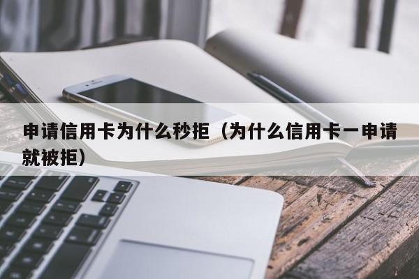 申请信用卡为什么秒拒(为什么信用卡一申请就被拒)