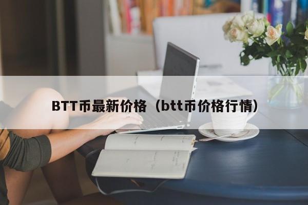 BTT币最新价格(btt币价格行情)