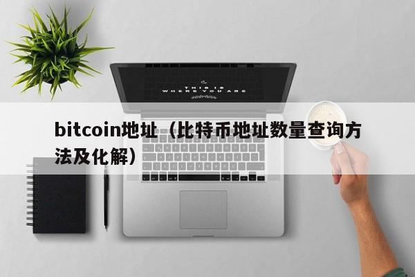 bitcoin地址（比特币地址数量查询方法及化解）