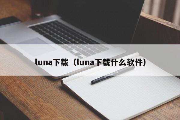 luna下载（luna下载什么软件）