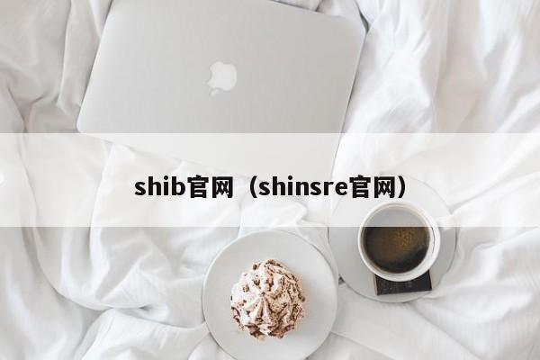 shib官网（shinsre官网）