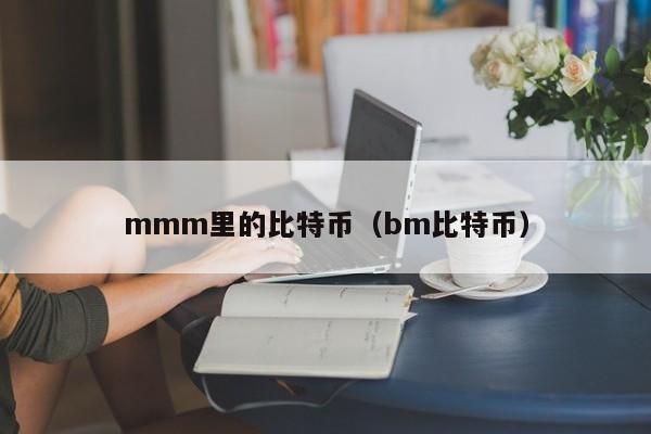 mmm里的比特币（bm比特币）