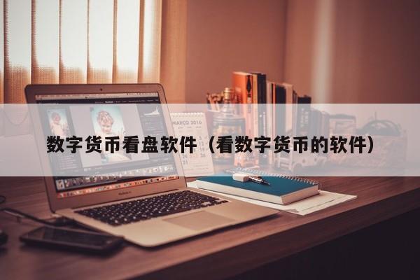 数字货币看盘软件（看数字货币的软件）