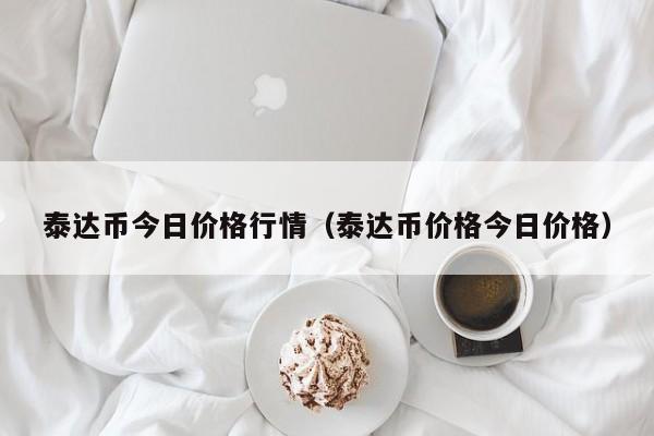 泰达币今日价格行情（泰达币价格今日价格）