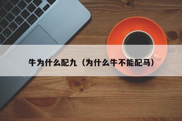 牛为什么配九（为什么牛不能配马）