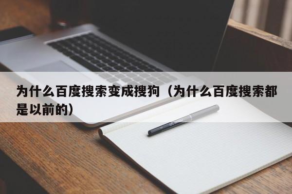 为什么百度搜索变成搜狗(为什么百度搜索都是以前的)