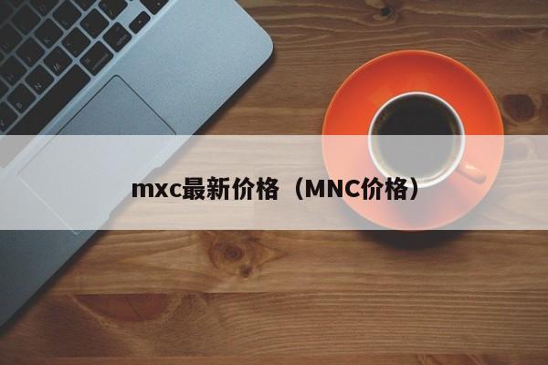 mxc最新价格（MNC价格）