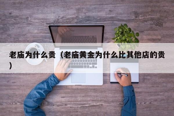老庙为什么贵（老庙黄金为什么比其他店的贵）