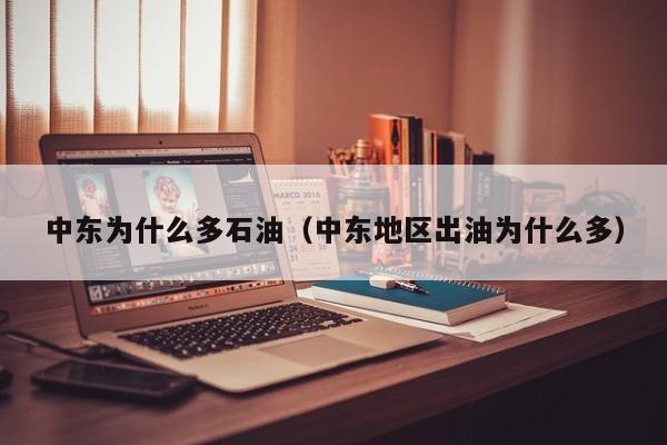 中东为什么多石油（中东地区出油为什么多）